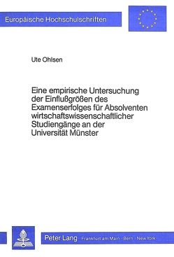 Eine empirische Untersuchung der Einflussgrössen des Examenserfolges für Absolventen wirtschaftswissenschaftlicher Studiengänge an der Universität Münster von Ohlsen,  Ute