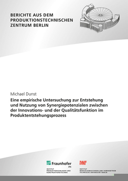 Eine empirische Untersuchung zur Entstehung und Nutzung von Synergiepotenzialen zwischen der Innovations- und der Qualitätsfunktion im Produktentstehungsprozess. von Dunst,  Michael, Jochem,  Roland