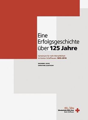 Eine Erfolgsgeschichte über 125 Jahre Rotes Kreuz SH von Suzanne Jeske und Christine Gautschi