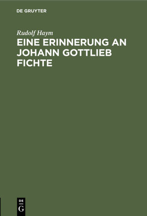 Eine Erinnerung an Johann Gottlieb Fichte von Haym,  Rudolf