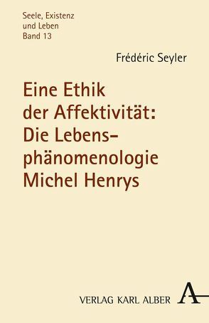 Eine Ethik der Affektivität: Die Lebensphänomenologie Michel Henrys von Seyler,  Frédéric