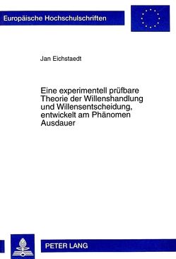 Eine experimentell prüfbare Theorie der Willenshandlung und Willensentscheidung, entwickelt am Phänomen Ausdauer von Eichstaedt,  Jan