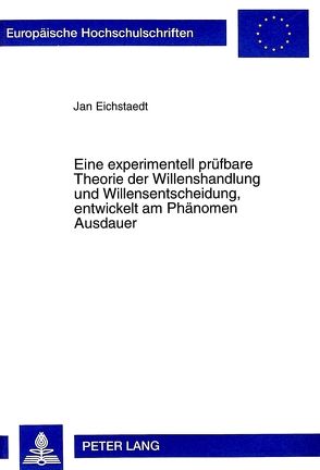 Eine experimentell prüfbare Theorie der Willenshandlung und Willensentscheidung, entwickelt am Phänomen Ausdauer von Eichstaedt,  Jan