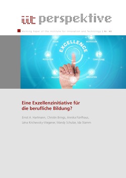 Eine Exzellenzinitiative für die berufliche Bildung? von Brings,  Christin, Fünfhaus,  Annika, Hartmann,  Ernst A, Institut für Innovation und Technik (iit), Krichewsky,  Léna, Schulze,  Mandy, Stamm,  Ida