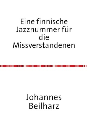 Eine finnische Jazznummer für die Missverstandenen von Beilharz,  Johannes