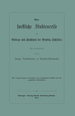 Eine forstliche Studienreise im Gebirge und Flachland der Provinz Schlesien von Königl. Forstakademie zu Neustadt-Eberswalde