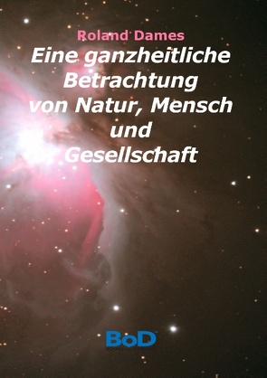 Eine ganzheitliche Betrachtung von Natur, Mensch und Gesellschaft von Dames,  Roland