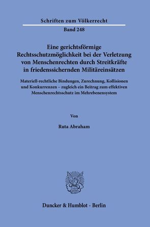 Eine gerichtsförmige Rechtsschutzmöglichkeit bei der Verletzung von Menschenrechten durch Streitkräfte in friedenssichernden Militäreinsätzen. von Abraham,  Ruta