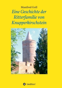 Eine Geschichte der Ritterfamilie von Knupperkirschstein von Goll,  Manfred