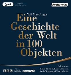 Eine Geschichte der Welt in 100 Objekten von Comtesse,  Rahel, Götting,  Waltraud, Holonics,  Nico, Kügow-Klenz,  Detlef, MacGregor,  Neil, Pellegrino,  Antonio, Wirthensohn,  Andreas, Zischler,  Hanns