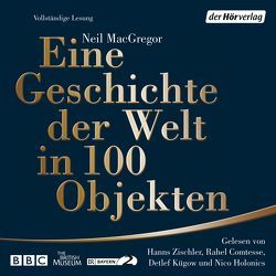 Eine Geschichte der Welt in 100 Objekten von Comtesse,  Rahel, Götting,  Waltraud, Holonics,  Nico, Kügow-Klenz,  Detlef, MacGregor,  Neil, Pellegrino,  Antonio, Wirthensohn,  Andreas, Zischler,  Hanns