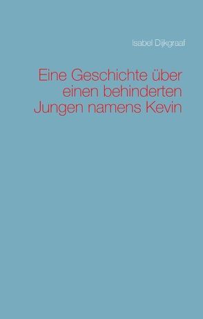 Eine Geschichte über einen behinderten Jungen namens Kevin von Dijkgraaf,  Isabel