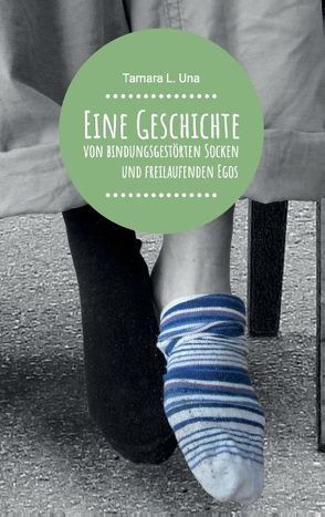 Eine Geschichte von bindungsgestörten Socken und freilaufenden Egos von Una,  Tamara L.