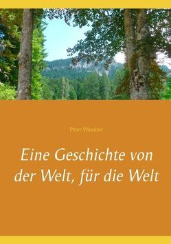 Eine Geschichte von der Welt, für die Welt von Wandler,  Peter