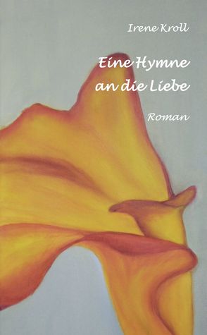 Eine Hymne an die Liebe von Kroll,  Irene