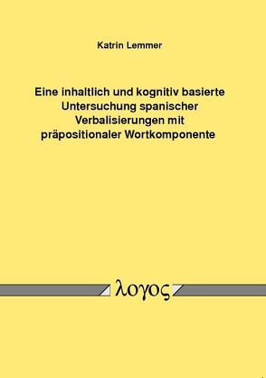 Eine inhaltlich und kognitiv basierte Untersuchung spanischer Verbalisierungen mit präpositionaler Wortkomponente von Lemmer,  Katrin