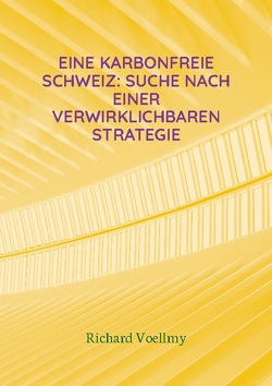 Eine karbonfreie Schweiz: Suche nach einer verwirklichbaren Strategie von Voellmy,  Richard