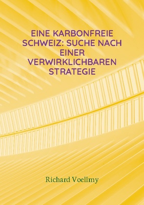 Eine karbonfreie Schweiz: Suche nach einer verwirklichbaren Strategie von Voellmy,  Richard