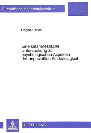 Eine katamnestische Untersuchung zu psychologischen Aspekten der ungewollten Kinderlosigkeit von Ulrich,  Dagmar