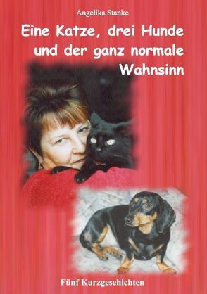 Eine Katze drei Hunde und der ganz normale Wahnsinn von Stanke,  Angelika