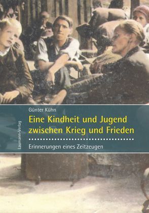 Eine Kindheit und Jugend zwischen Krieg und Frieden von Kühn,  Günter