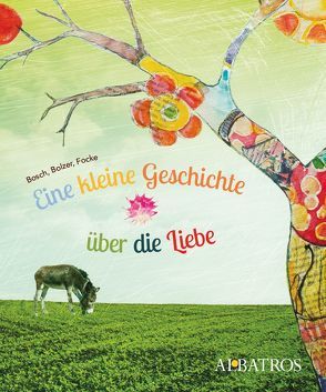 Eine kleine Geschichte über die Liebe von Bolzer,  Alexandra, Bosch,  Peter, Focke,  Nele