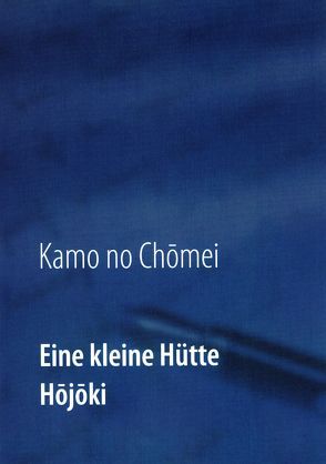 Eine kleine Hütte – Lebensanschauung von Kamo no Chômei von Itchikawa,  Daiji, Kalden,  Wolf Hannes, Kamo no,  Chômei