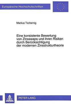 Eine konsistente Bewertung von Zinsswaps und ihren Risiken durch Berücksichtigung der modernen Zinsstrukturtheorie von Tschernig,  Markus