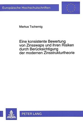 Eine konsistente Bewertung von Zinsswaps und ihren Risiken durch Berücksichtigung der modernen Zinsstrukturtheorie von Tschernig,  Markus