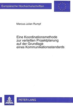 Eine Koordinationsmethode zur verteilten Projektplanung auf der Grundlage eines Kommunikationsstandards von Rumpf,  Marcus