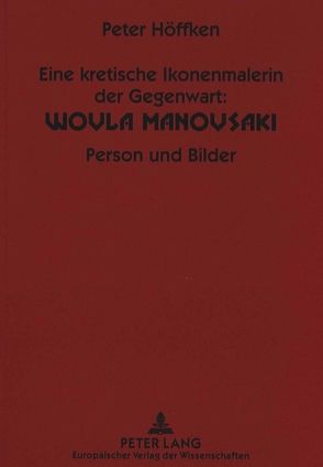 Eine kretische Ikonenmalerin der Gegenwart: Woula Manousaki von Höffken,  Peter