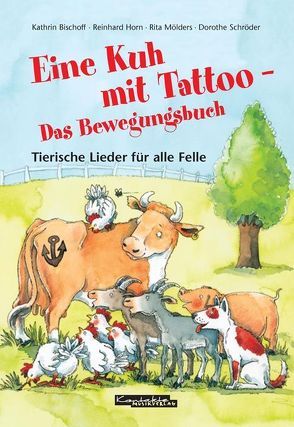 Eine Kuh mit Tattoo – Das Bewegungsbuch von Horn,  Reinhard, Mölders,  Rita, Rarisch,  Ines, Schröder,  Dorothe