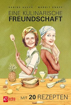 Eine kulinarische Freundschaft von Hueck,  Sabine, Knapp,  Margit