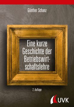 Eine kurze Geschichte der Betriebswirtschaftslehre von Schanz,  Günther