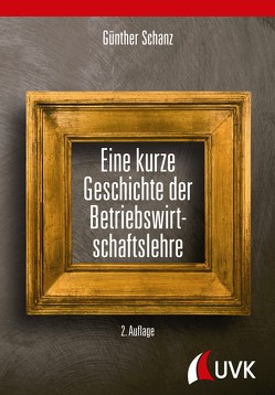 Eine kurze Geschichte der Betriebswirtschaftslehre von Schanz,  Günther