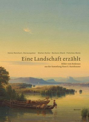 Eine Landschaft erzählt. Bilder vom Bodensee aus der Sammlung Hans E. Rutishauser von Reinhart,  Heinz