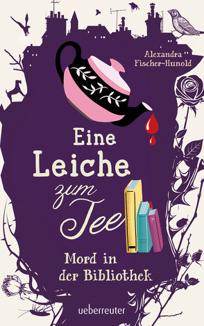 Eine Leiche zum Tee – Mord in der Bibliothek von Fischer-Hunold,  Alexandra