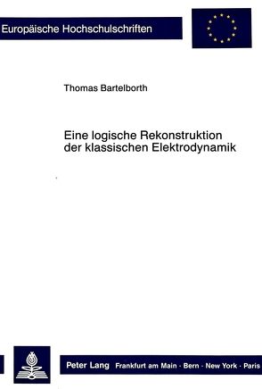 Eine logische Rekonstruktion der klassischen Elektrodynamik von Bartelborth,  Thomas