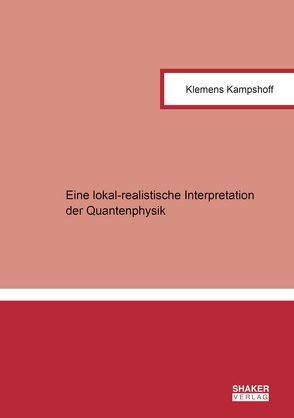 Eine lokal-realistische Interpretation der Quantenphysik von Kampshoff,  Klemens