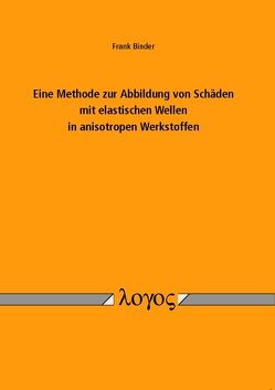 Eine Methode zur Abbildung von Schäden mit elastischen Wellen in anisotropen Werkstoffen von Binder,  Frank