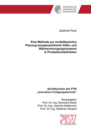 Eine Methode zur modellbasierten Planung energieoptimierter Kälte- und Wärmeversorgungssysteme in Produktionsbetrieben von Flum,  Dominik