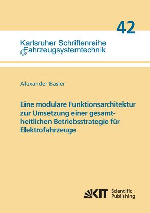 Eine modulare Funktionsarchitektur zur Umsetzung einer gesamtheitlichen Betriebsstrategie für Elektrofahrzeuge von Basler,  Alexander