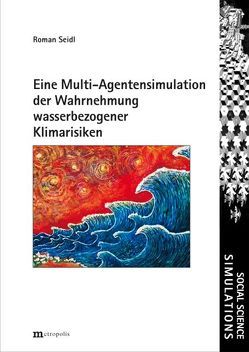 Eine Multi-Agentensimulation der Wahrnehmung wasserbezogener Klimarisiken von Seidl,  Roman