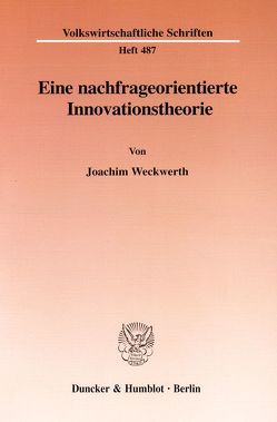 Eine nachfrageorientierte Innovationstheorie. von Weckwerth,  Joachim