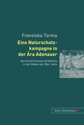 Eine Naturschutzkampagne in der Ära Adenauer von Torma,  Franziska