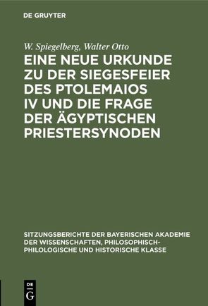 Eine neue Urkunde zu der Siegesfeier des Ptolemaios IV und die Frage der ägyptischen Priestersynoden von Otto,  Walter, Spiegelberg,  W.