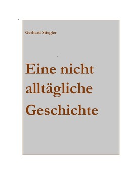 Eine nichtalltägliche Geschichte von Stiegler,  Gerhard