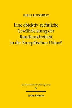 Eine objektiv-rechtliche Gewährleistung der Rundfunkfreiheit in der Europäischen Union? von Lutzhöft,  Niels