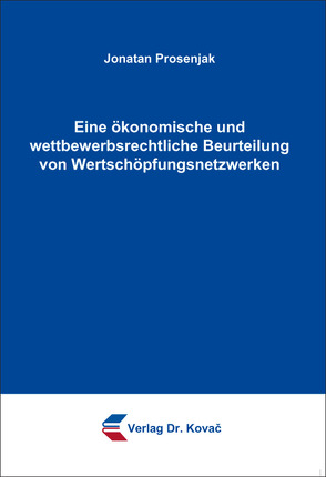 Eine ökonomische und wettbewerbsrechtliche Beurteilung von Wertschöpfungsnetzwerken von Prosenjak,  Jonatan