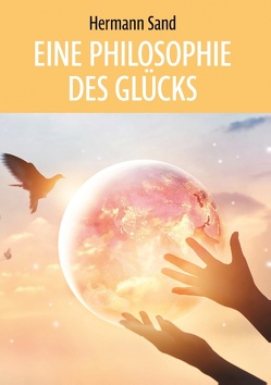 Eine Philosophie des Glücks von Sand,  Hermann